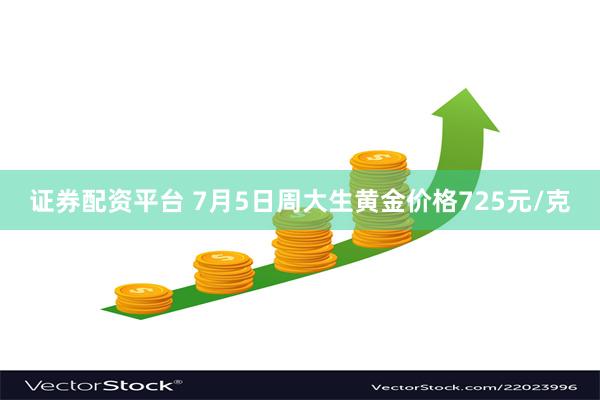 证券配资平台 7月5日周大生黄金价格725元/克