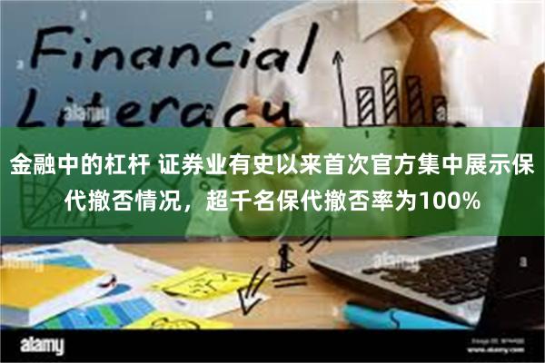 金融中的杠杆 证券业有史以来首次官方集中展示保代撤否情况，超千名保代撤否率为100%