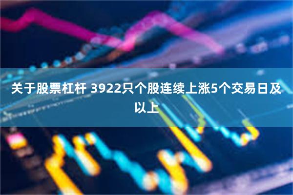 关于股票杠杆 3922只个股连续上涨5个交易日及以上