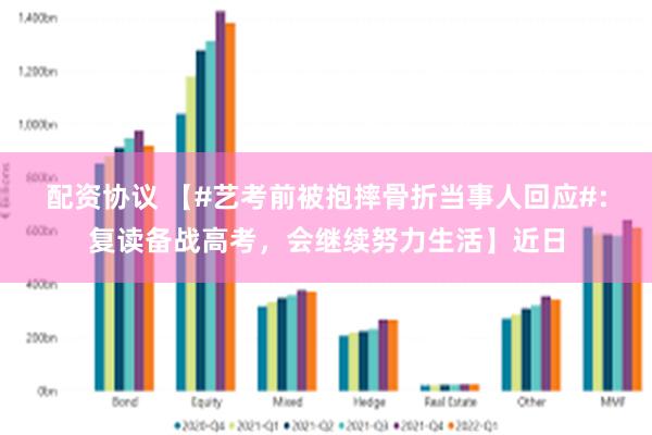 配资协议 【#艺考前被抱摔骨折当事人回应#：复读备战高考，会继续努力生活】近日