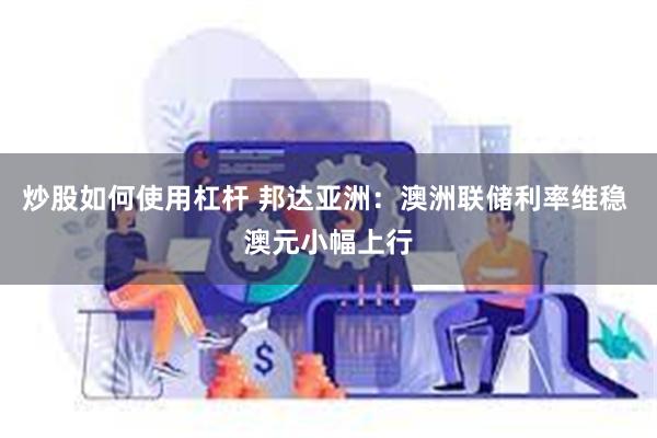 炒股如何使用杠杆 邦达亚洲：澳洲联储利率维稳 澳元小幅上行