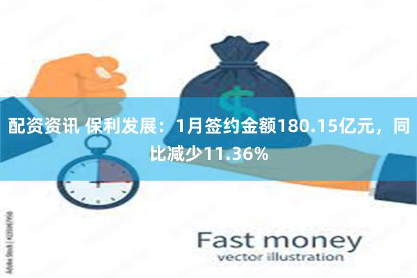 配资资讯 保利发展：1月签约金额180.15亿元，同比减少11.36%